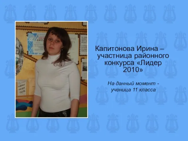 Капитонова Ирина – участница районного конкурса «Лидер 2010» На данный момент - ученица 11 класса