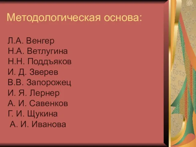 Методологическая основа: Л.А. Венгер Н.А. Ветлугина Н.Н. Поддъяков И. Д. Зверев В.В.