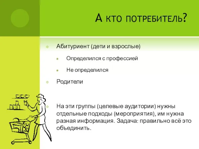 А кто потребитель? Абитуриент (дети и взрослые) Определился с профессией Не определился