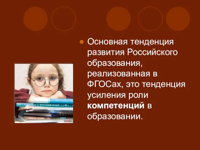 Основная тенденция развития Российского образования, реализованная в ФГОСах, это тенденция усиления роли компетенций в образовании.