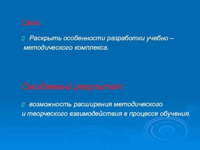 Цель: Раскрыть особенности разработки учебно – методического комплекса. Ожидаемый результат: возможность расширения