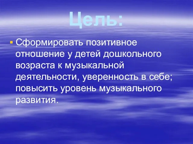 Цель: Сформировать позитивное отношение у детей дошкольного возраста к музыкальной деятельности, уверенность