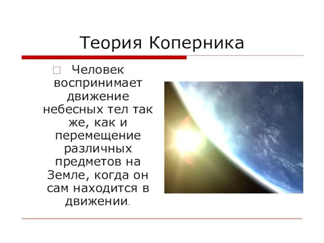 Теория Коперника Человек воспринимает движение небесных тел так же, как и перемещение