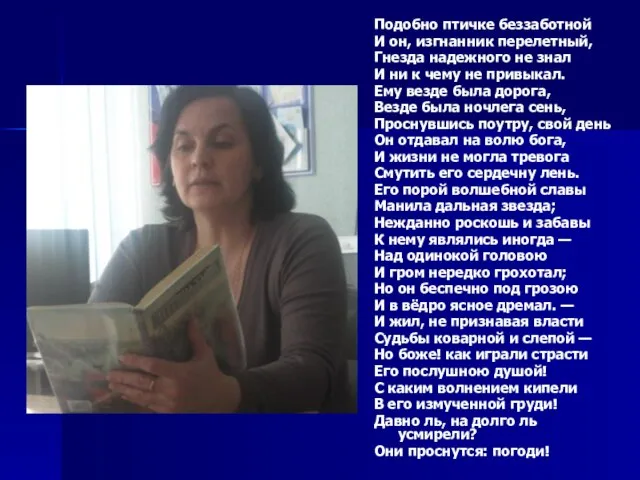 Подобно птичке беззаботной И он, изгнанник перелетный, Гнезда надежного не знал И