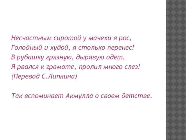 Несчастным сиротой у мачехи я рос, Голодный и худой, я столько перенес!