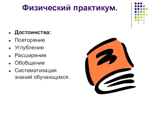 Физический практикум. Достоинства: Повторение Углубление Расширение Обобщение Систематизация знаний обучающихся.