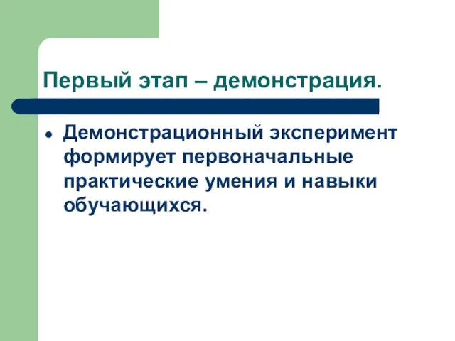 Первый этап – демонстрация. Демонстрационный эксперимент формирует первоначальные практические умения и навыки обучающихся.