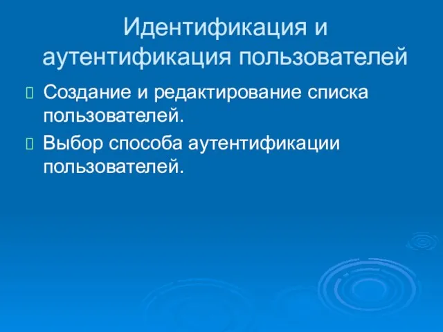 Идентификация и аутентификация пользователей Создание и редактирование списка пользователей. Выбор способа аутентификации пользователей.