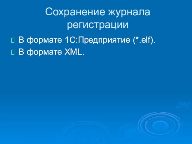 Сохранение журнала регистрации В формате 1С:Предприятие (*.elf). В формате XML.