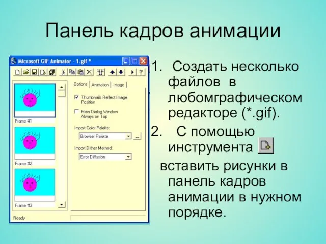 Панель кадров анимации Создать несколько файлов в любомграфическом редакторе (*.gif). С помощью