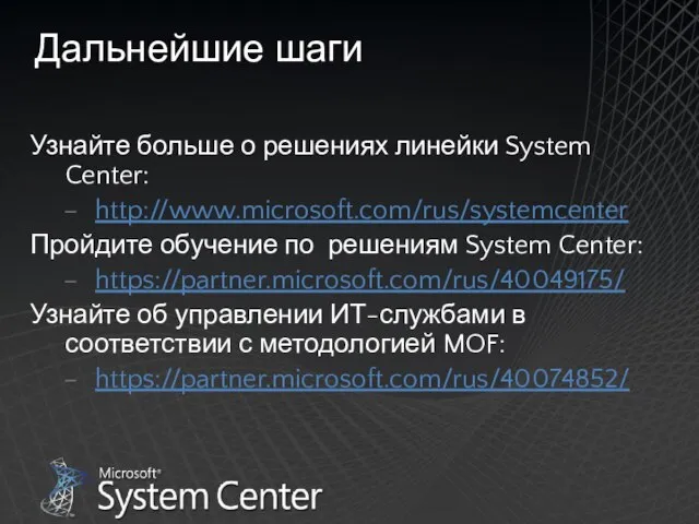 Дальнейшие шаги Узнайте больше о решениях линейки System Center: http://www.microsoft.com/rus/systemcenter Пройдите обучение