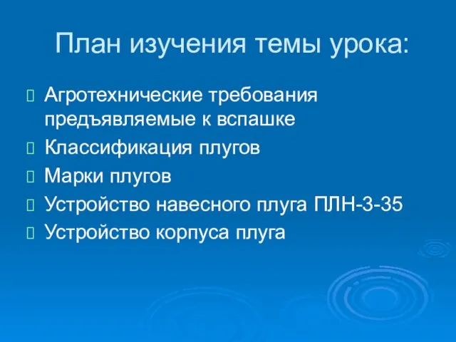 План изучения темы урока: Агротехнические требования предъявляемые к вспашке Классификация плугов Марки