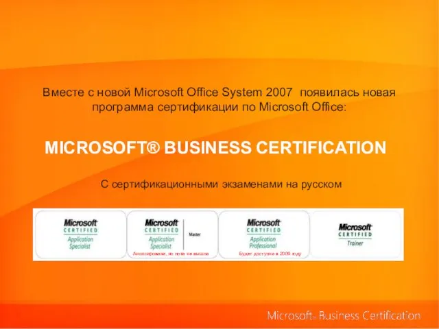 MICROSOFT® BUSINESS CERTIFICATION Вместе с новой Microsoft Office System 2007 появилась новая
