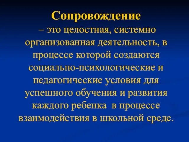 Сопровождение – это целостная, системно организованная деятельность, в процессе которой создаются социально-психологические