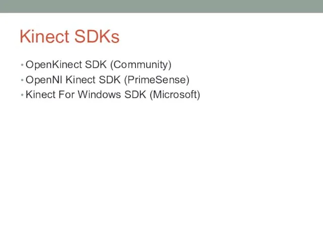 Kinect SDKs OpenKinect SDK (Community) OpenNI Kinect SDK (PrimeSense) Kinect For Windows SDK (Microsoft)