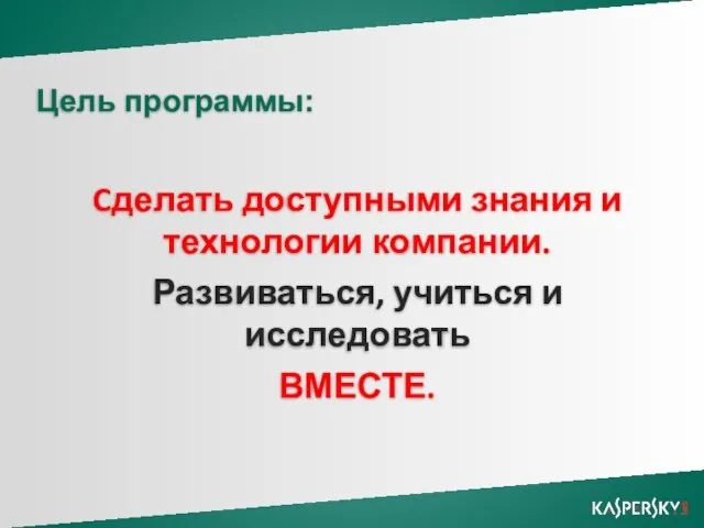 Цель программы: Cделать доступными знания и технологии компании. Развиваться, учиться и исследовать ВМЕСТЕ.