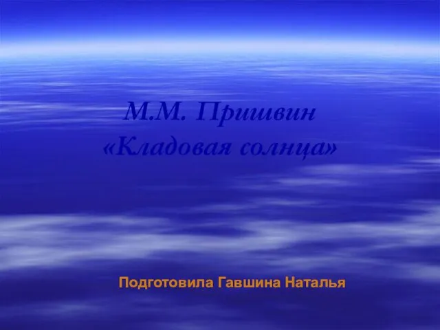 М.М. Пришвин «Кладовая солнца» Подготовила Гавшина Наталья