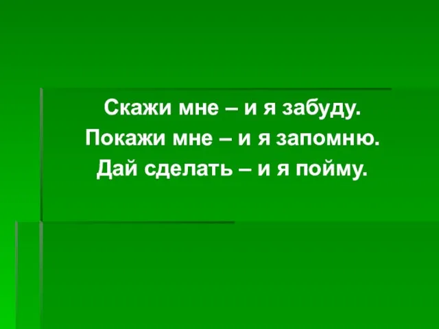 Скажи мне – и я забуду. Покажи мне – и я запомню.