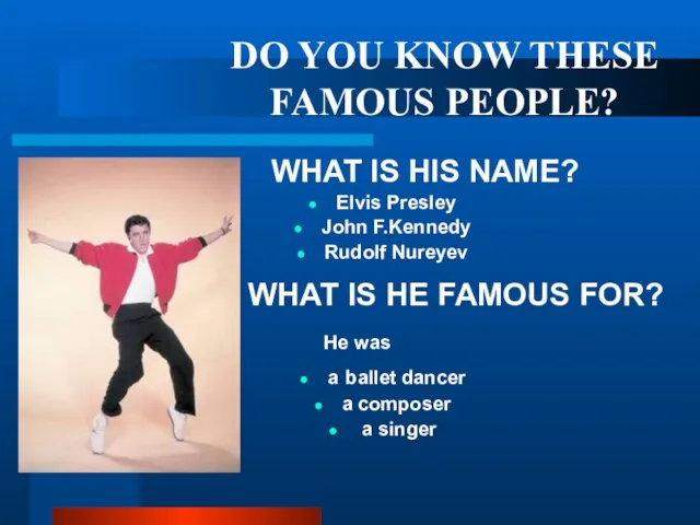 DO YOU KNOW THESE FAMOUS PEOPLE? WHAT IS HIS NAME? Elvis Presley