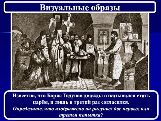 Известно, что Борис Годунов дважды отказывался стать царём, и лишь в третий