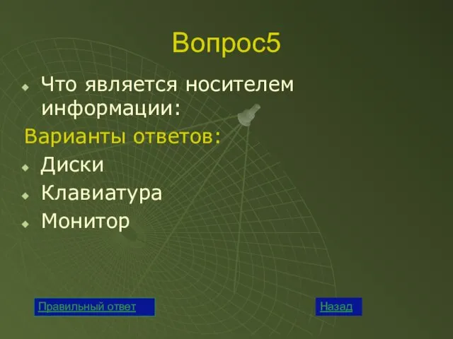 Вопрос5 Что является носителем информации: Варианты ответов: Диски Клавиатура Монитор Назад Правильный ответ