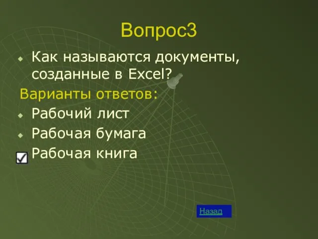 Вопрос3 Назад Как называются документы, созданные в Excel? Варианты ответов: Рабочий лист Рабочая бумага Рабочая книга