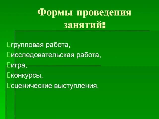 Формы проведения занятий: групповая работа, исследовательская работа, игра, конкурсы, сценические выступления.