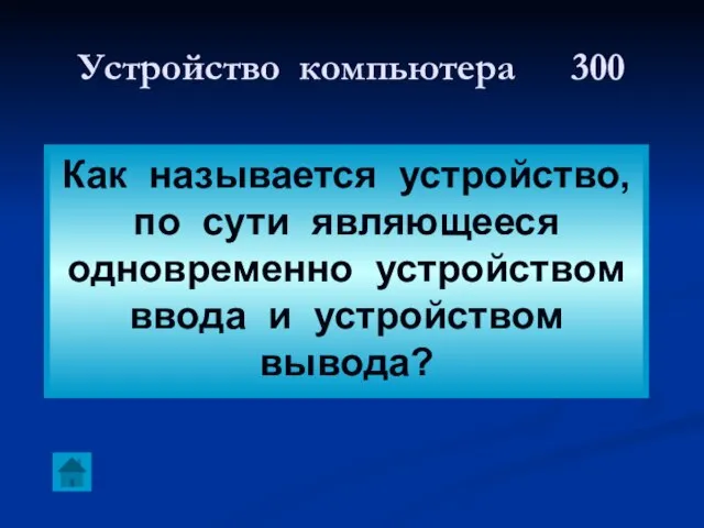 Устройство компьютера 300 Как называется устройство, по сути являющееся одновременно устройством ввода и устройством вывода?