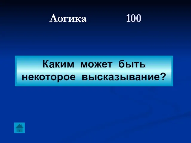 Логика 100 Каким может быть некоторое высказывание?