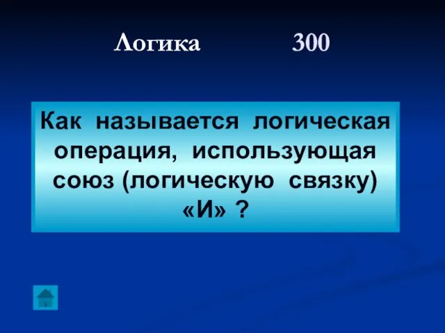 Логика 300 Как называется логическая операция, использующая союз (логическую связку) «И» ?