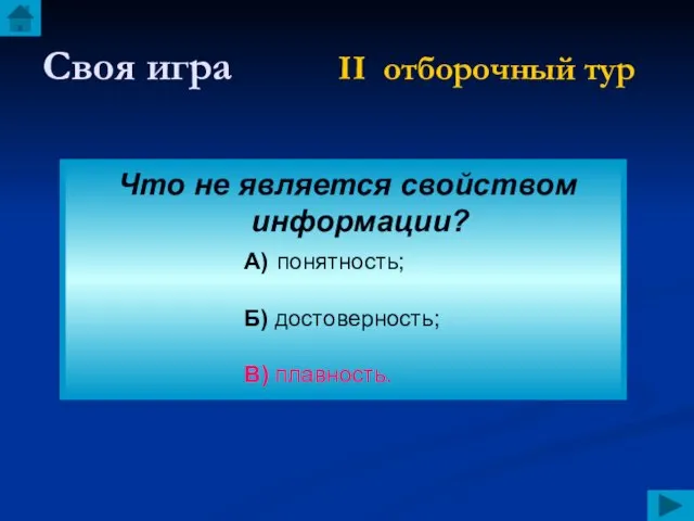 Своя игра II отборочный тур Что не является свойством информации? А) понятность; Б) достоверность; В) плавность.