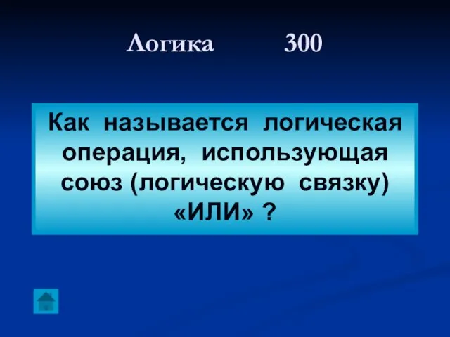 Логика 300 Как называется логическая операция, использующая союз (логическую связку) «ИЛИ» ?