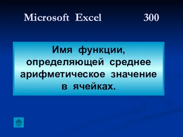 Microsoft Excel 300 Имя функции, определяющей среднее арифметическое значение в ячейках.