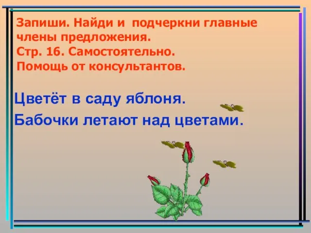 Запиши. Найди и подчеркни главные члены предложения. Стр. 16. Самостоятельно. Помощь от