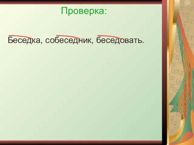 Проверка: Беседка, собеседник, беседовать.