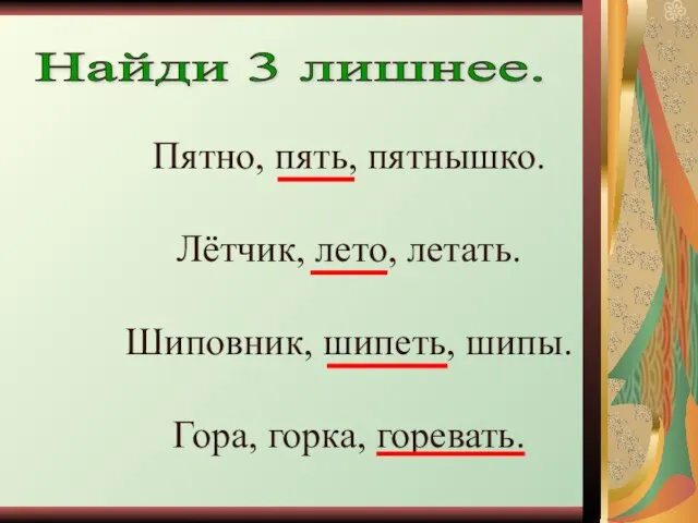 Найди 3 лишнее. Пятно, пять, пятнышко. Лётчик, лето, летать. Шиповник, шипеть, шипы. Гора, горка, горевать.