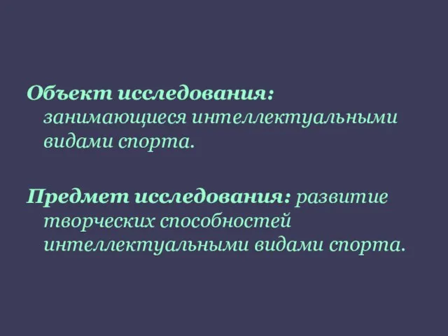 Объект исследования: занимающиеся интеллектуальными видами спорта. Предмет исследования: развитие творческих способностей интеллектуальными видами спорта.