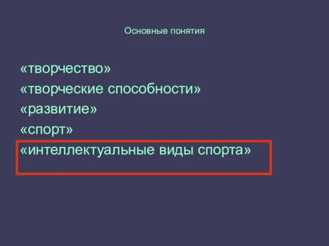 Основные понятия «творчество» «творческие способности» «развитие» «спорт» «интеллектуальные виды спорта»