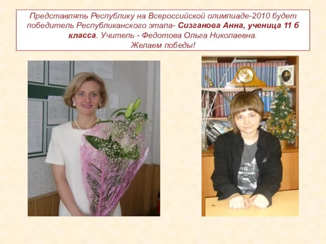 Представлять Республику на Всероссийской олимпиаде-2010 будет победитель Республиканского этапа- Сизганова Анна, ученица