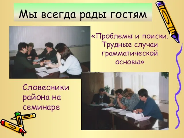 Мы всегда рады гостям «Проблемы и поиски. Трудные случаи грамматической основы» Словесники района на семинаре