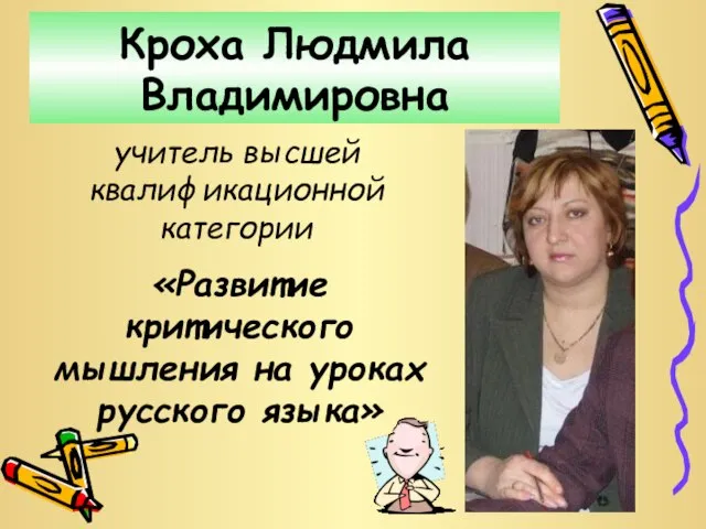 Кроха Людмила Владимировна учитель высшей квалификационной категории «Развитие критического мышления на уроках русского языка»