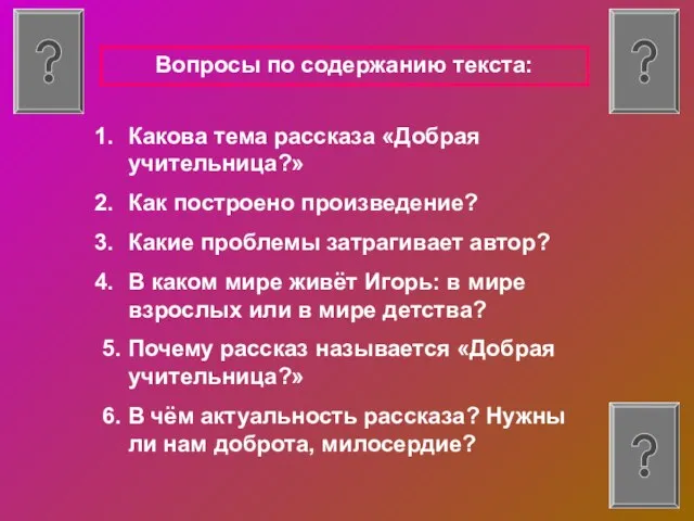 Вопросы по содержанию текста: Какова тема рассказа «Добрая учительница?» Как построено произведение?