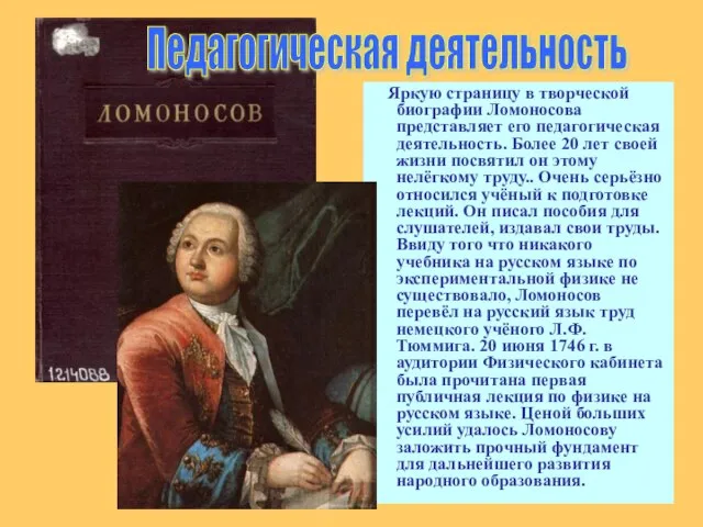 Яркую страницу в творческой биографии Ломоносова представляет его педагогическая деятельность. Более 20