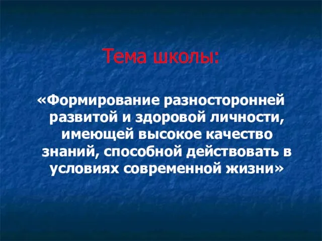 Тема школы: «Формирование разносторонней развитой и здоровой личности, имеющей высокое качество знаний,