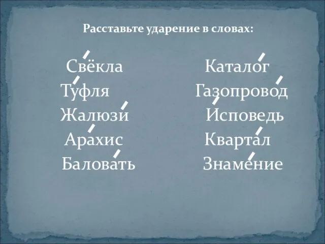 Расставьте ударение в словах: Свёкла Каталог Туфля Газопровод Жалюзи Исповедь Арахис Квартал Баловать Знамение