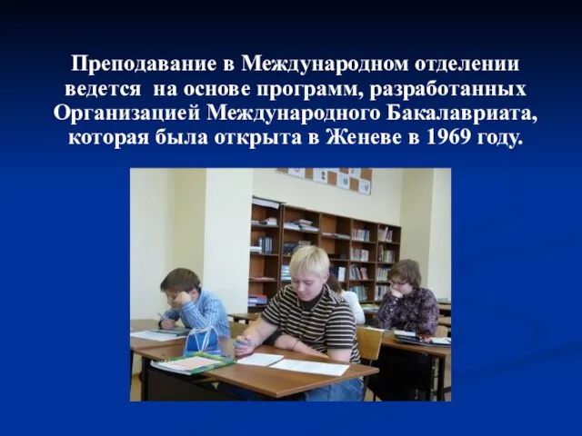 Преподавание в Международном отделении ведется на основе программ, разработанных Организацией Международного Бакалавриата,