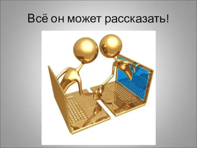 Всё он может рассказать!