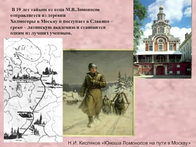 В 19 лет тайком от отца М.В.Ломоносов отправляется из деревни Холмогоры в