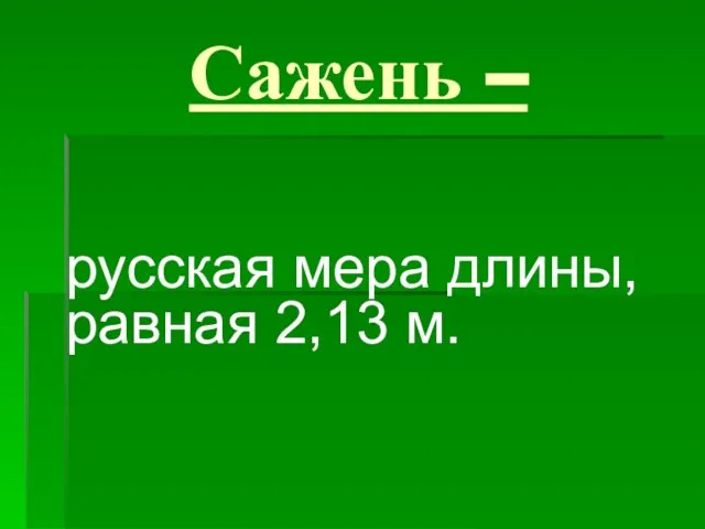 Сажень – русская мера длины, равная 2,13 м.