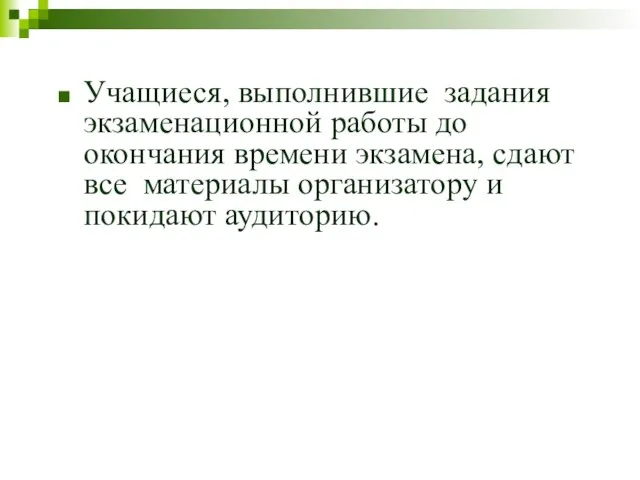 Учащиеся, выполнившие задания экзаменационной работы до окончания времени экзамена, сдают все материалы организатору и покидают аудиторию.